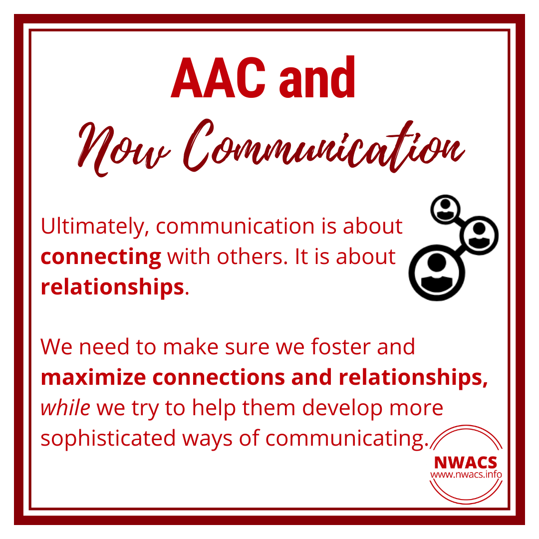 Infographic about Now Communication: communication is about connecting with others and about relationships. We need to foster and maximize connections and relationships while we try to help them develop more sophisticated ways of communicating. 