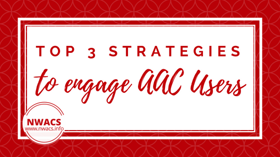 Top 3 Strategies to Engage AAC users